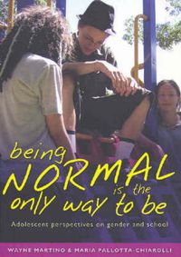 Cover image for Being Normal is the Only Way to be: Adolescent Perspectives on Gender and School