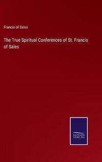 Cover image for The True Spiritual Conferences of St. Francis of Sales