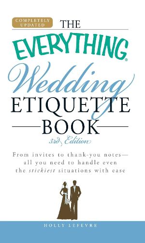 Cover image for The Everything Wedding Etiquette Book: From Invites to Thank You Notes - All You Need to Handle Even the Stickiest Situations with Ease