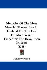 Cover image for Memoirs Of The Most Material Transactions In England For The Last Hundred Years: Preceding The Revolution In 1688 (1718)