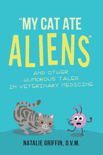 Cover image for My Cat Ate Aliens: And Other Humorous Tales in Veterinary Medicine