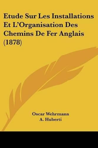 Cover image for Etude Sur Les Installations Et L'Organisation Des Chemins de Fer Anglais (1878)