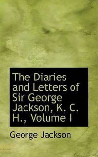 Cover image for The Diaries and Letters of Sir George Jackson, K. C. H., Volume I