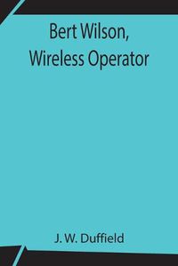 Cover image for Bert Wilson, Wireless Operator