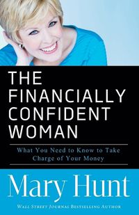 Cover image for The Financially Confident Woman - What You Need to Know to Take Charge of Your Money