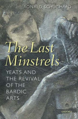 Cover image for The Last Minstrels: Yeats and the Revival of the Bardic Arts