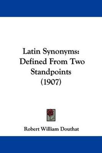 Cover image for Latin Synonyms: Defined from Two Standpoints (1907)