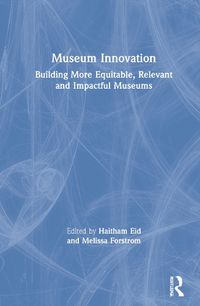 Cover image for Museum Innovation: Building More Equitable, Relevant and Impactful Museums