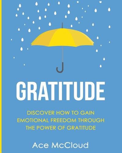 Cover image for Gratitude: Discover How To Gain Emotional Freedom Through The Power Of Gratitude