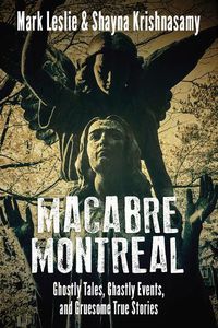 Cover image for Macabre Montreal: Ghostly Tales, Ghastly Events, and Gruesome True Stories