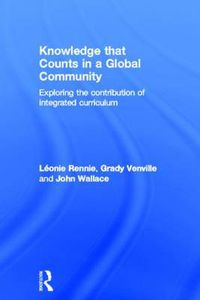 Cover image for Knowledge that Counts in a Global Community: Exploring the Contribution of Integrated Curriculum