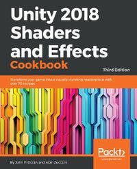 Cover image for Unity 2018 Shaders and Effects Cookbook: Transform your game into a visually stunning masterpiece with over 70 recipes, 3rd Edition