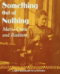 Cover image for Something Out of Nothing: Marie Curie and Radium