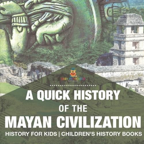 A Quick History of the Mayan Civilization - History for Kids Children's History Books