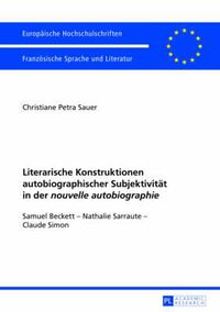 Cover image for Literarische Konstruktionen Autobiographischer Subjektivitaet in Der  Nouvelle Autobiographie: Samuel Beckett - Nathalie Sarraute - Claude Simon
