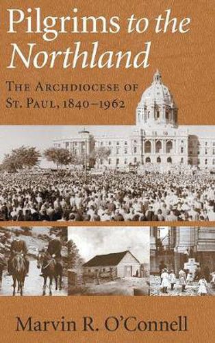 Pilgrims to the Northland: The Archdiocese of St. Paul, 1840-1962