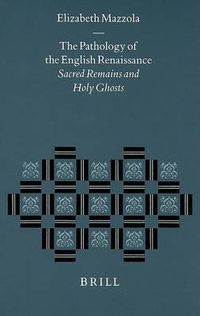 Cover image for The Pathology of the English Renaissance: Sacred Remains and Holy Ghosts