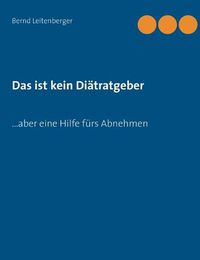 Cover image for Das ist kein Diatratgeber: ... aber eine Hilfe furs Abnehmen