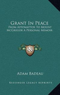 Cover image for Grant in Peace: From Appomattox to Mount McGregor a Personal Memoir