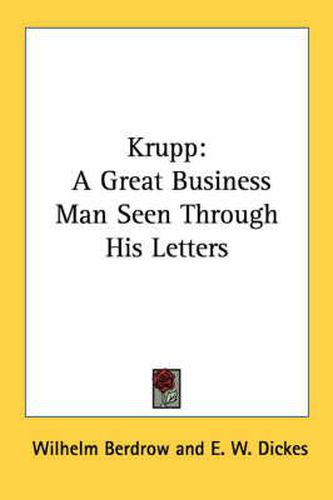Cover image for Krupp: A Great Business Man Seen Through His Letters