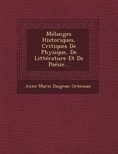 Melanges Historiques, Critiques de Physique, de Litterature Et de Poesie...