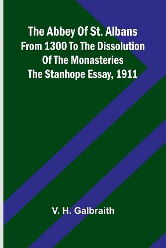 Cover image for The Abbey of St. Albans from 1300 to the dissolution of the monasteries