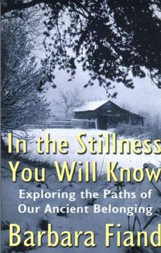 Cover image for In the Stillness You Will Know: Exploring the Paths of Our Ancient Belonging