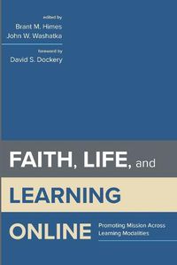 Cover image for Faith, Life, and Learning Online: Promoting Mission Across Learning Modalities