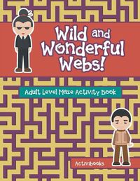 Cover image for Wild and Wonderful Webs! Adult Level Maze Activity Book