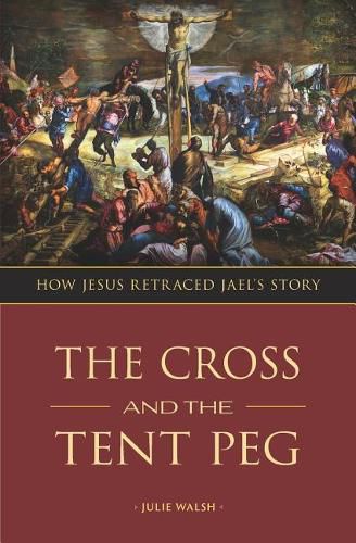 Cover image for The Cross and the Tent Peg: How Jesus Retraced Jael's Story