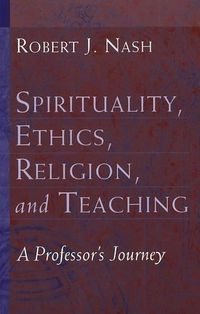 Cover image for Spirituality, Ethics, Religion, and Teaching: A Professor's Journey