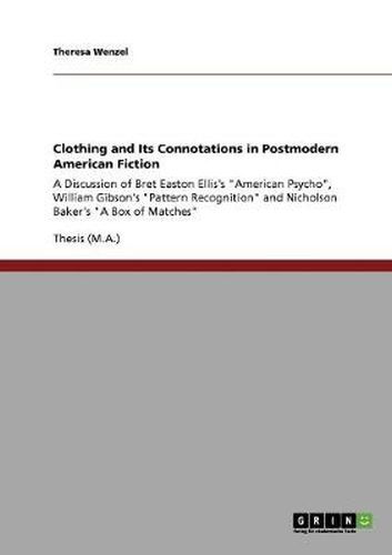 Cover image for Clothing and Its Connotations in Postmodern American Fiction: A Discussion of Bret Easton Ellis's American Psycho, William Gibson's Pattern Recognition and Nicholson Baker's A Box of Matches