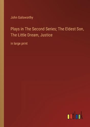 Cover image for Plays in The Second Series; The Eldest Son, The Little Dream, Justice