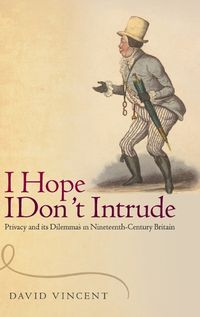 Cover image for I Hope I Don't Intrude: Privacy and its Dilemmas in Nineteenth-Century Britain