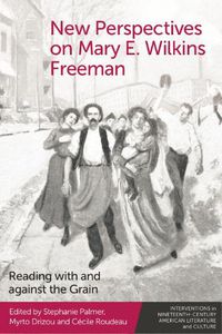 Cover image for New Perspectives on Mary E. Wilkins Freeman: Reading with and Against the Grain