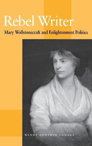 Cover image for Rebel Writer: Mary Wollstonecraft and Enlightenment Politics