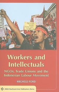 Cover image for Workers and Intellectuals: NGOs, Trade Unions and the Indonesian Labour Movement