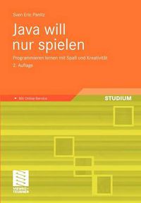 Cover image for Java will nur spielen: Programmieren lernen mit Spass und Kreativitat