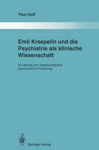 Cover image for Emil Kraepelin und die Psychiatrie als klinische Wissenschaft: Ein Beitrag zum Selbstverstandnis psychiatrischer Forschung