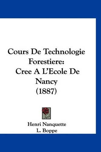 Cover image for Cours de Technologie Forestiere: Cree A L'Ecole de Nancy (1887)