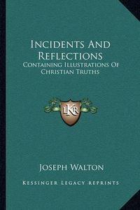 Cover image for Incidents and Reflections: Containing Illustrations of Christian Truths