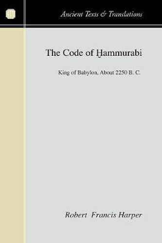 The Code of Hammurabi: King of Babylon about 2250 B.C.