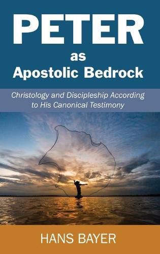 Cover image for Peter as Apostolic Bedrock: Christology and Discipleship According to His Canonical Testimony