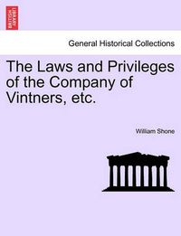 Cover image for The Laws and Privileges of the Company of Vintners, Etc.