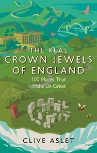 Cover image for The Real Crown Jewels of England: 100 Places That Make Us Great