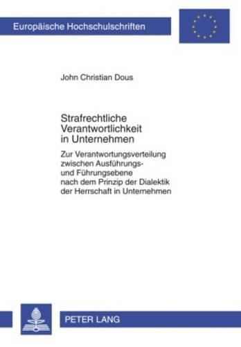 Cover image for Strafrechtliche Verantwortlichkeit in Unternehmen: Zur Verantwortungsverteilung Zwischen Ausfuehrungs- Und Fuehrungsebene Nach Dem Prinzip Der Dialektik Der Herrschaft in Unternehmen