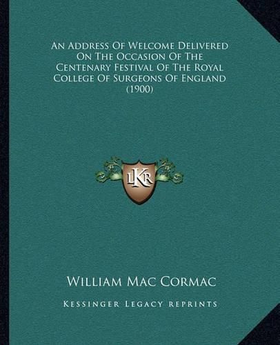 An Address of Welcome Delivered on the Occasion of the Centenary Festival of the Royal College of Surgeons of England (1900)