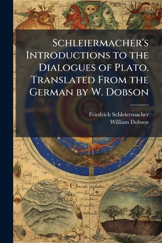 Cover image for Schleiermacher's Introductions to the Dialogues of Plato. Translated From the German by W. Dobson