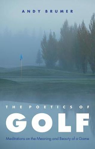 Cover image for The Poetics of Golf: Meditations on the Meaning and Beauty of a Game