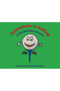 Cover image for Adventures in Golfing - Little Ball Gets Chosen